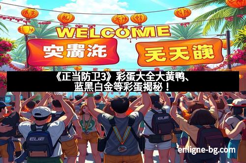 《正当防卫3》彩蛋大全大黄鸭、蓝黑白金等彩蛋揭秘！